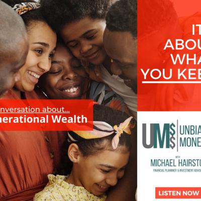 It’s What You keep That Matters” - a conversation about Generational Wealth