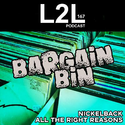 L2L 167 - Bargain Bin - Nickelback - All The Right Reasons