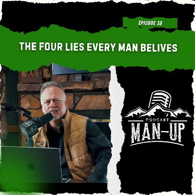 Episode 39 - Four Lies Every Man Believes Episode 39 - Four Lies Every Man Believes