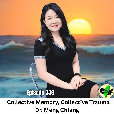 Ep 339 | Collective Memory Collective Trauma: A Conversation with Dr. Meng Chiang Ep 339 | Collective Memory Collective Trauma: A Conversation with Dr. Meng Chiang