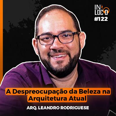 #122 -Arq. Leandro Rodriguese - IN LOCO PODCAST