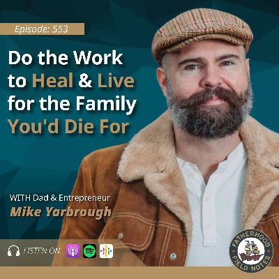 Ep. 553: Mike Yarbrough - Do the Work to Heal & Live for the Family You'd Die For Ep. 553: Mike Yarbrough - Do the Work to Heal & Live for the Family You'd Die For