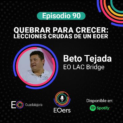 90: Quebrar para crecer: lecciones crudas de un EOer: Beto Tejeda