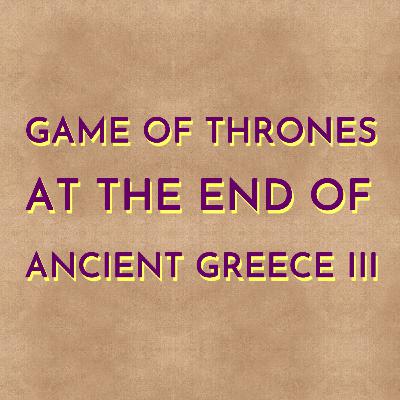Game of Thrones at the End of Ancient Greece III Game of Thrones at the End of Ancient Greece III
