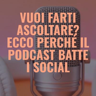 Vuoi farti ascoltare? Ecco perché il podcast batte i social Vuoi farti ascoltare? Ecco perché il podcast batte i social