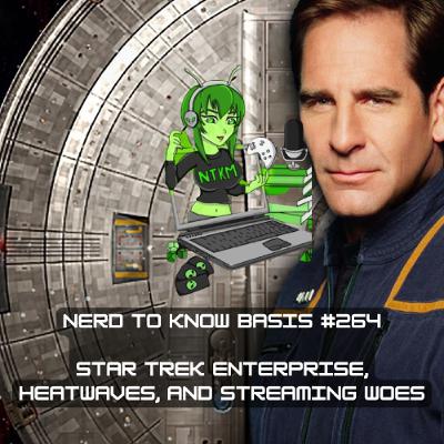 Nerd To Know Basis #264 🤓 : Star Trek Enterprise, Heatwaves, and Streaming Woes