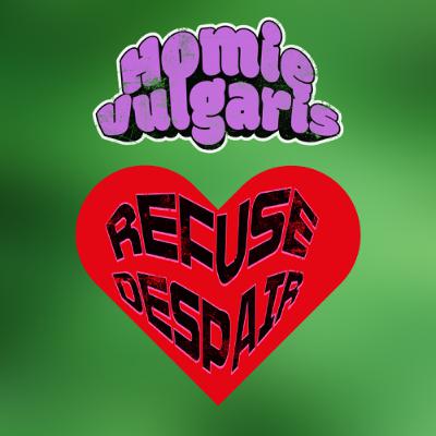 HomieVulgaris Bonus: REFUSE DESPAIR HomieVulgaris Bonus: REFUSE DESPAIR