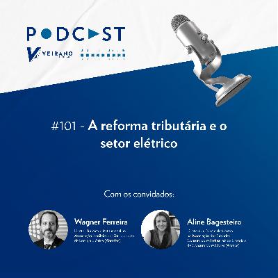 #101 Reforma tributária e o setor elétrico