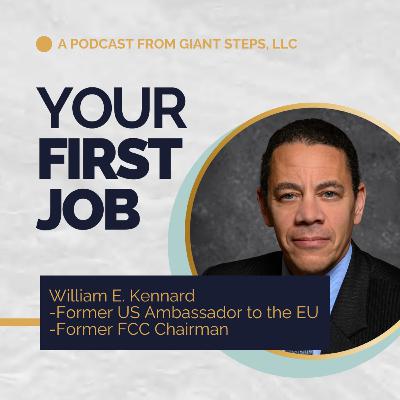 Ambassador William E. Kennard | Your First Job