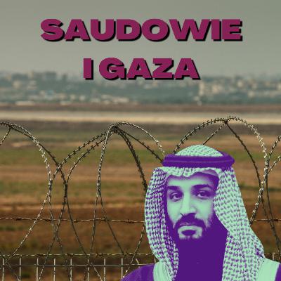 Saudowie i Gaza. Jak konflikt wpłynie na porozumienie z Izraelem? Saudowie i Gaza. Jak konflikt wpłynie na porozumienie z Izraelem?
