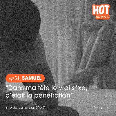 [extrait] SAMUEL, "DANS MA TÊTE, LE VRAI S*XE, C'ÉTAIT LA PÉNÉTRATION"