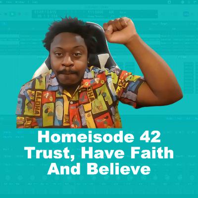 Trust, Have Faith And Believe - Homeisode 42