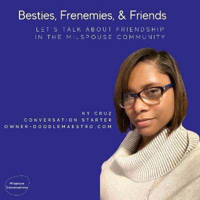 Besties, Frenemies & Friends - Let’s talk about friendship in the MilSpouse community Besties, Frenemies & Friends - Let’s talk about friendship in the MilSpouse community