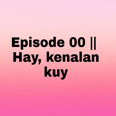Episode 00 || Hay, kenalan kuy
