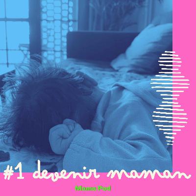 MAMA POD #1 : Quand est-ce que je suis devenue mère ?