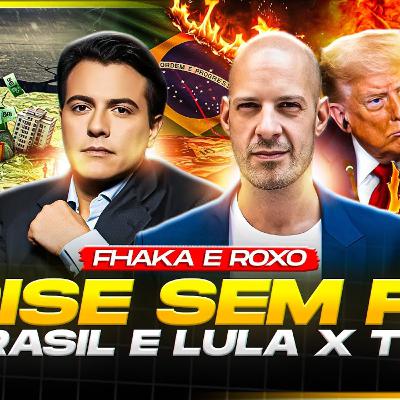 CRISE SEM FIM: LULA X TRUMP - PART. LUIZ FERNANDO ROXO & OTÁVIO FHAKOURI