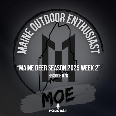 Maine Deer Season 2025 Week 2 | MOE Podcast #78