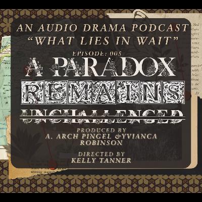 Episode 005: "A Paradox Remains Unchallenged"