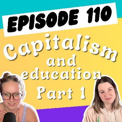Episode 110: Capitalism and Education (Part 2)