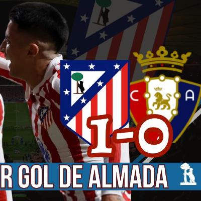 ATLÉTICO PLAY 8 x 21: SUFRIDA VICTORIA ANTE OSASUNA l ALMADA (Y CASI BAENA) SE ESTRENA l ATLETI 1-0 OSASUNA