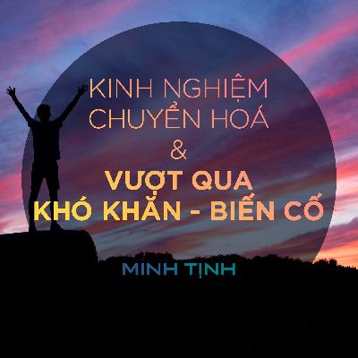 Kinh nghiệm chuyển hoá và vượt qua "khó khăn - biến cố"