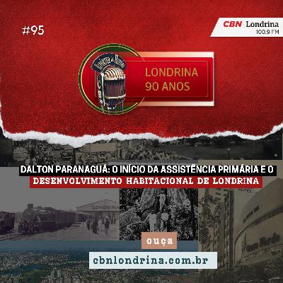 Dalton Paranaguá: O Início da Assistência Primária e o Desenvolvimento Habitacional de Londrina Dalton Paranaguá: O Início da Assistência Primária e o Desenvolvimento Habitacional de Londrina
