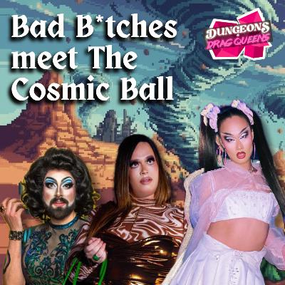 Bad B*tches meet The Cosmic Ball