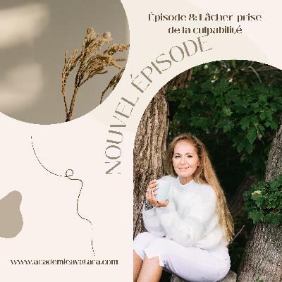 Épisode 8: Lâcher-prise de la culpabilité