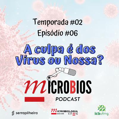 Ep.#06 - Temp.#02 - A culpa é dos vírus ou nossa?