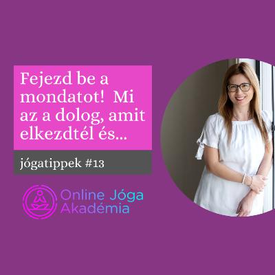 Jógatippek #13 - Fejezd be a mondatot! Mi az a dolog, amit elkezdtél és...