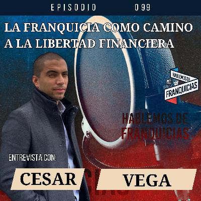 La FRANQUICIA Como Camino a la Libertad Financiera | Cesar Vega | Vega Capital Ep.99 La FRANQUICIA Como Camino a la Libertad Financiera | Cesar Vega | Vega Capital Ep.99