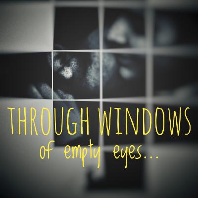 Through windows of the empty eyes... By Tripti Bharadwaj