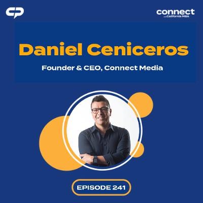 Connect with Daniel Ceniceros, Founder & CEO, Connect Media | Episode 241 Connect with Daniel Ceniceros, Founder & CEO, Connect Media | Episode 241