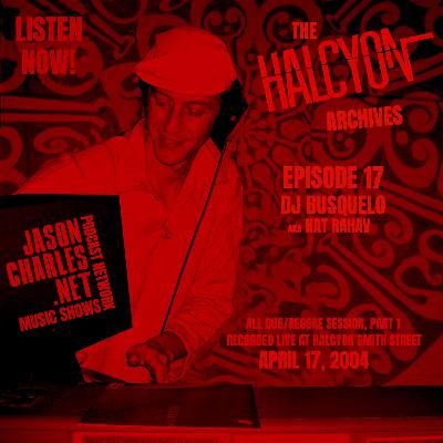 THE HALCYON ARCHIVES Episode 17 DJ BUSQUELO aka Nat Rahav 4/17/04