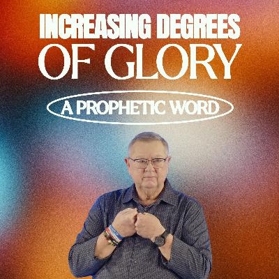 Increasing Degrees of Glory (A Prophetic Word) | Tim Sheets