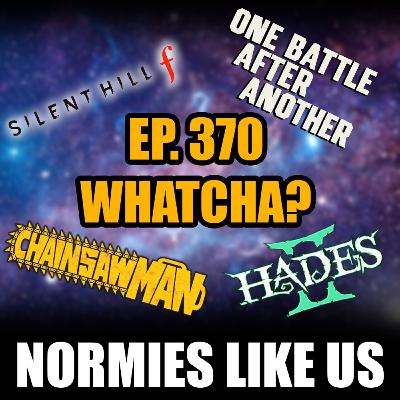 Episode 370: Whatcha!? | Episode 370 | Normies Like Us Podcast Episode 370: Whatcha!? | Episode 370 | Normies Like Us Podcast
