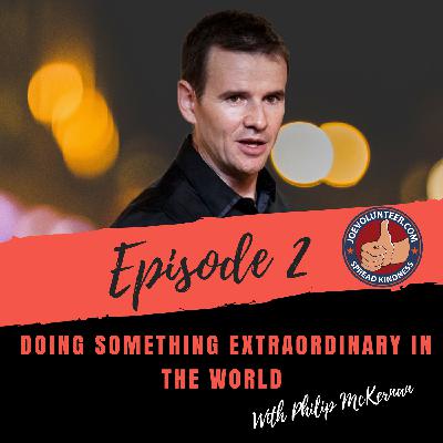 Episode 2 - Doing Something Extraordinary In The World With Philip McKernan Episode 2 - Doing Something Extraordinary In The World With Philip McKernan