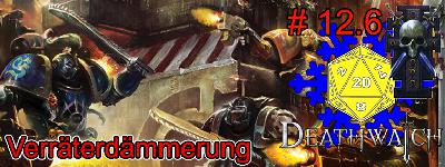 12.6 Actual Play Podcast - Warhammer 40K Deathwatch: Verräterdämmerung
