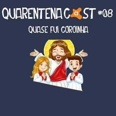 QUARENTENACAST #08 - QUASE FUI COROINHA QUARENTENACAST #08 - QUASE FUI COROINHA