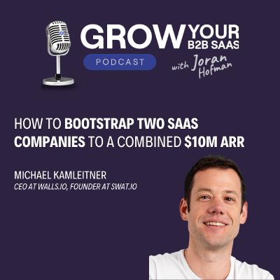 S4E1 - How to bootstrap two SaaS companies to a combined $10M ARR With Michael Kamleitner
