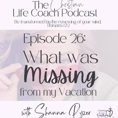26. What Was Missing From My Vacation Plan, And Why It Matters