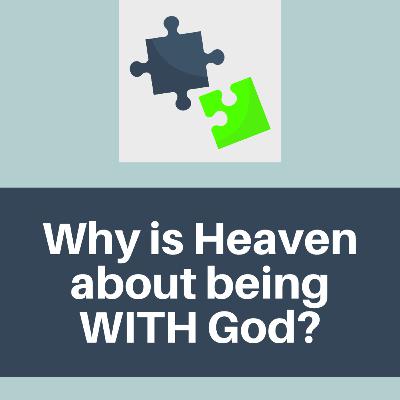 Why is Heaven about being with God?