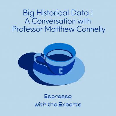 Big Historical Data: A Conversation with Professor Matthew Connelly Big Historical Data: A Conversation with Professor Matthew Connelly