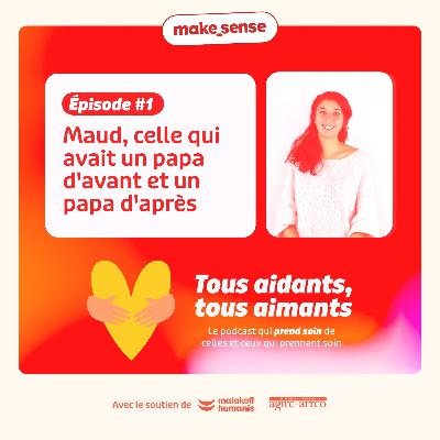 Maud, celle qui avait un papa d’avant et un papa d’après - Tous aidants, tous aimants