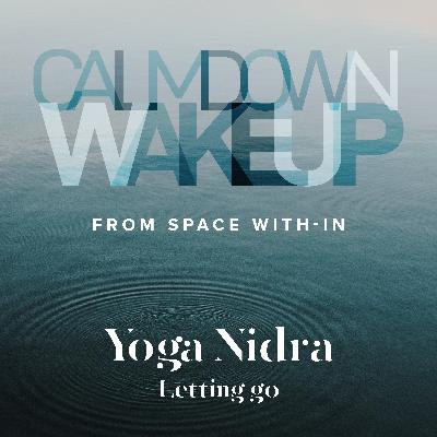 Calm Down, Wake Up (episode 3) Yoga Nidra – Letting go