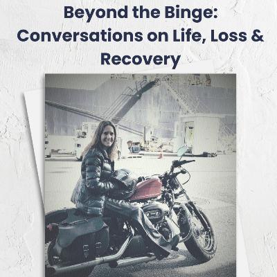 Beyond the Binge: Conversations on Life, Loss & Recovery