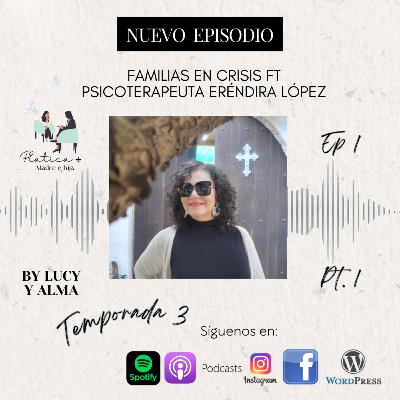 T3 Ep 1 - Familias en crisis Ft. Psicoterapeuta Eréndira López Pt. 1