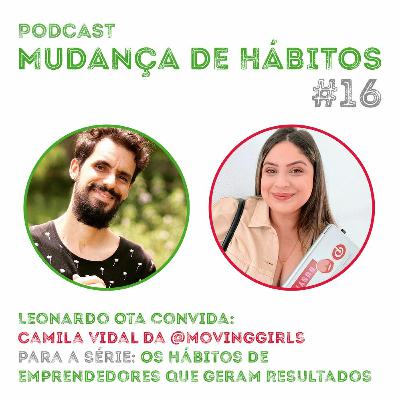 #16 - Os Hábitos De Emprendedores Que Geram Resultados: Leonardo Ota convida - Camila Vidal