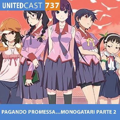 UNITEDcast #737 - PAGANDO PROMESSA....MONOGATARI PARTE 2 UNITEDcast #737 - PAGANDO PROMESSA....MONOGATARI PARTE 2