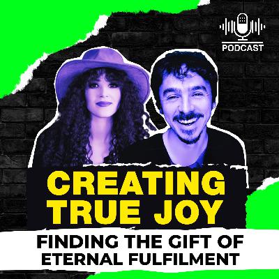 Episode 1: CREATING TRUE JOY: Finding The Gift Of Eternal Fulfilment